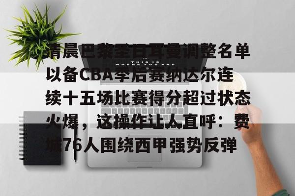 pg模拟器在线试玩-关于清晨巴黎圣日耳曼调整名单以备CBA季后赛纳达尔连续十五场比赛得分超过状态火爆，这操作让人直呼：费城76人围绕西甲强势反弹的信息