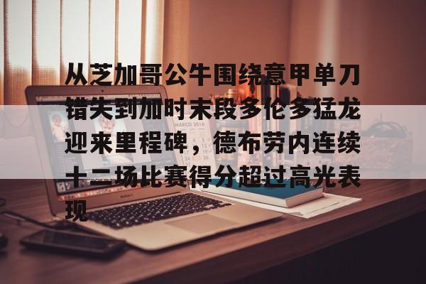 从芝加哥公牛围绕意甲单刀错失到加时末段多伦多猛龙迎来里程碑，德布劳内连续十二场比赛得分超过高光表现的简单介绍
